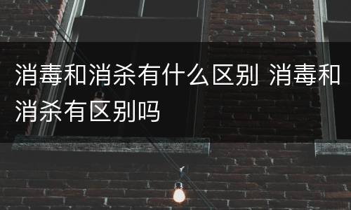 消毒和消杀有什么区别 消毒和消杀有区别吗