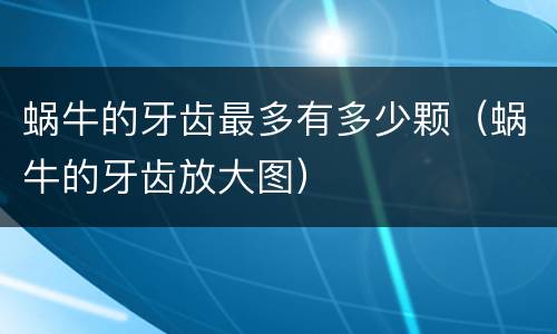 蜗牛的牙齿最多有多少颗（蜗牛的牙齿放大图）