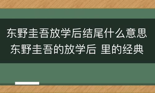 东野圭吾放学后结尾什么意思 东野圭吾的放学后 里的经典句子