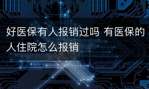 好医保有人报销过吗 有医保的人住院怎么报销