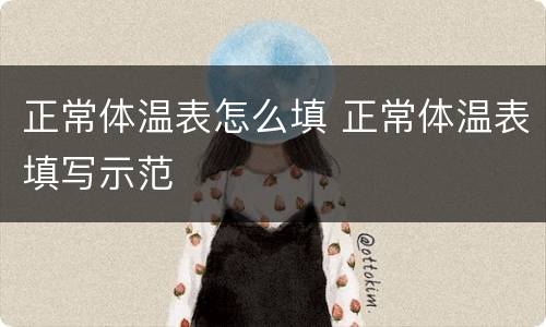 正常体温表怎么填 正常体温表填写示范