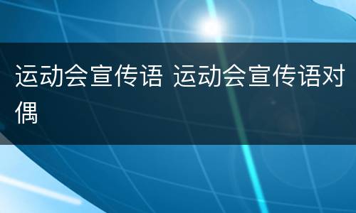 运动会宣传语 运动会宣传语对偶