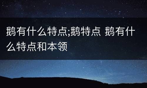 鹅有什么特点;鹅特点 鹅有什么特点和本领