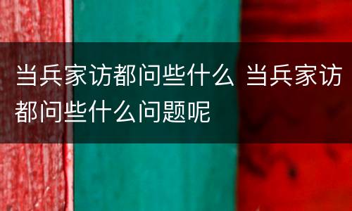 当兵家访都问些什么 当兵家访都问些什么问题呢