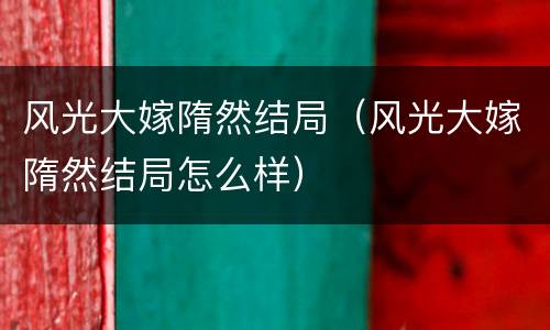 风光大嫁隋然结局（风光大嫁隋然结局怎么样）