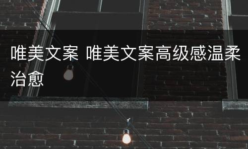 唯美文案 唯美文案高级感温柔治愈