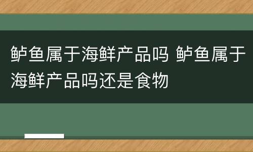 鲈鱼属于海鲜产品吗 鲈鱼属于海鲜产品吗还是食物