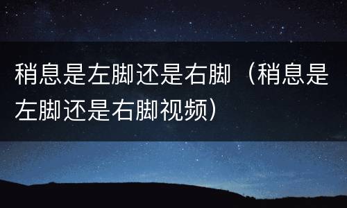 稍息是左脚还是右脚（稍息是左脚还是右脚视频）