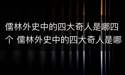 儒林外史中的四大奇人是哪四个 儒林外史中的四大奇人是哪四个呢