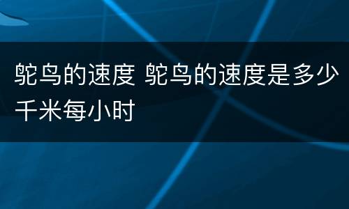 鸵鸟的速度 鸵鸟的速度是多少千米每小时