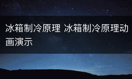 冰箱制冷原理 冰箱制冷原理动画演示