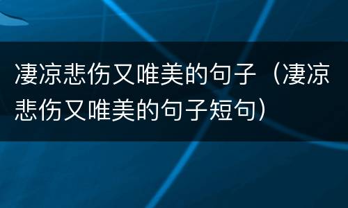 凄凉悲伤又唯美的句子（凄凉悲伤又唯美的句子短句）