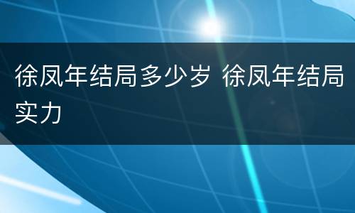 徐凤年结局多少岁 徐凤年结局实力