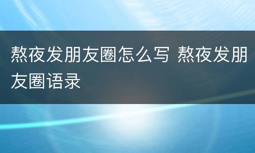 熬夜发朋友圈怎么写 熬夜发朋友圈语录