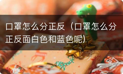 口罩怎么分正反（口罩怎么分正反面白色和蓝色呢）