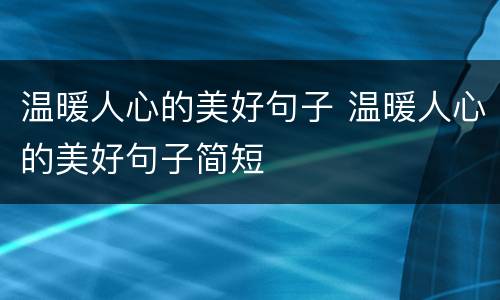 温暖人心的美好句子 温暖人心的美好句子简短