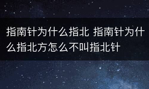 指南针为什么指北 指南针为什么指北方怎么不叫指北针