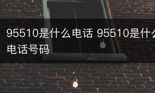 95510是什么电话 95510是什么电话号码