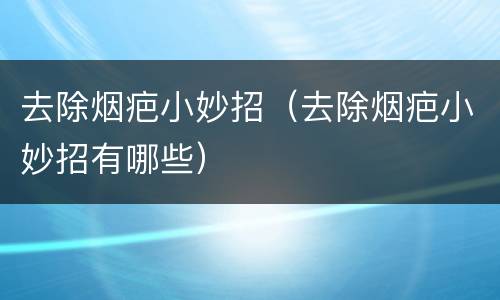 去除烟疤小妙招（去除烟疤小妙招有哪些）