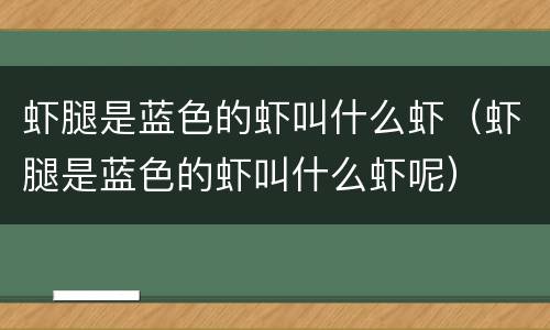 虾腿是蓝色的虾叫什么虾（虾腿是蓝色的虾叫什么虾呢）