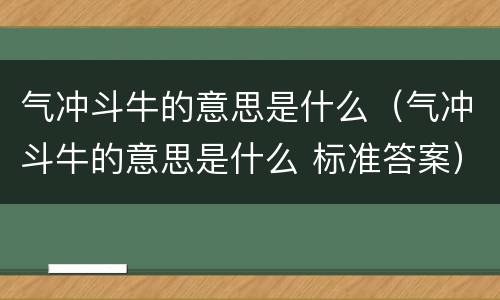 气冲斗牛的意思是什么（气冲斗牛的意思是什么 标准答案）