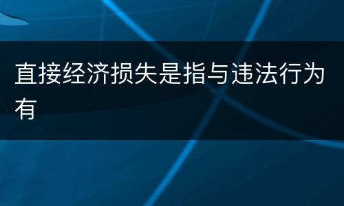 直接经济损失是指与违法行为有