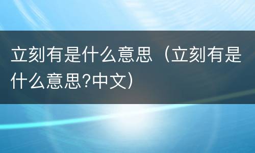 立刻有是什么意思（立刻有是什么意思?中文）