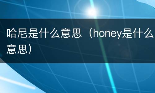 哈尼是什么意思（honey是什么意思）