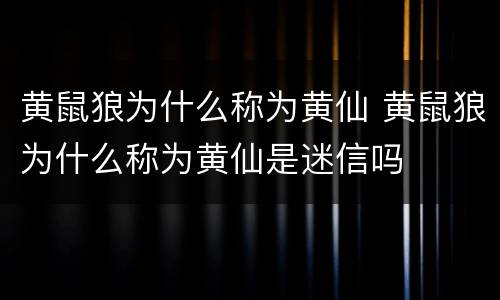 黄鼠狼为什么称为黄仙 黄鼠狼为什么称为黄仙是迷信吗