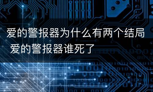 爱的警报器为什么有两个结局 爱的警报器谁死了