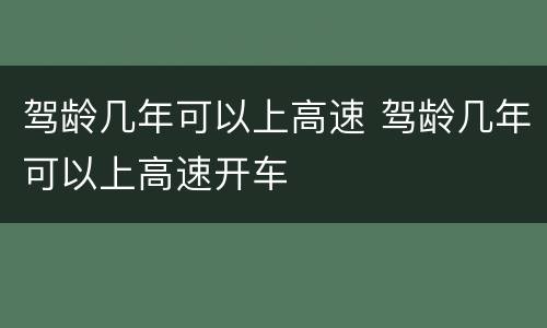 驾龄几年可以上高速 驾龄几年可以上高速开车