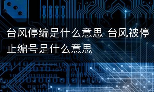 台风停编是什么意思 台风被停止编号是什么意思