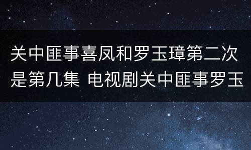 关中匪事喜凤和罗玉璋第二次是第几集 电视剧关中匪事罗玉璋和喜凤