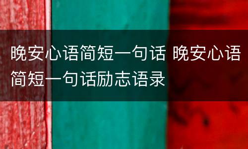 晚安心语简短一句话 晚安心语简短一句话励志语录