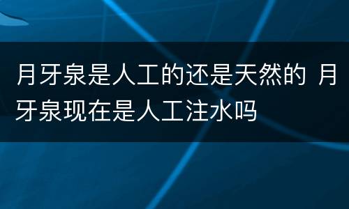 月牙泉是人工的还是天然的 月牙泉现在是人工注水吗