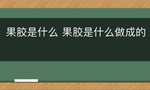 果胶是什么 果胶是什么做成的