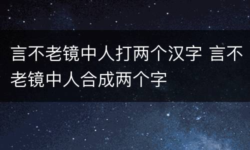 言不老镜中人打两个汉字 言不老镜中人合成两个字