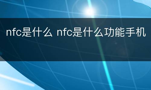 nfc是什么 nfc是什么功能手机