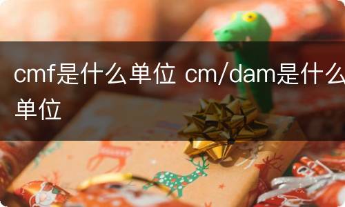 cmf是什么单位 cm/dam是什么单位