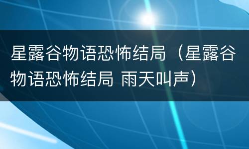 星露谷物语恐怖结局（星露谷物语恐怖结局 雨天叫声）