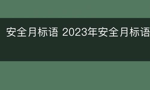 安全月标语 2023年安全月标语