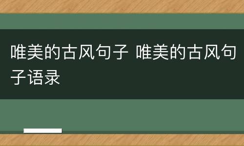 唯美的古风句子 唯美的古风句子语录