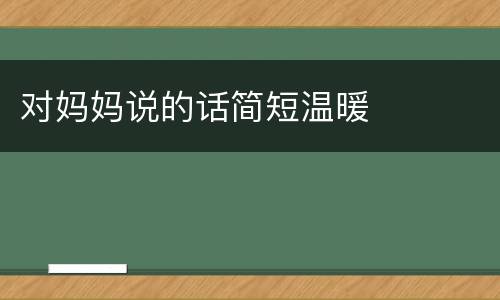 对妈妈说的话简短温暖