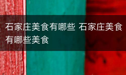 石家庄美食有哪些 石家庄美食有哪些美食