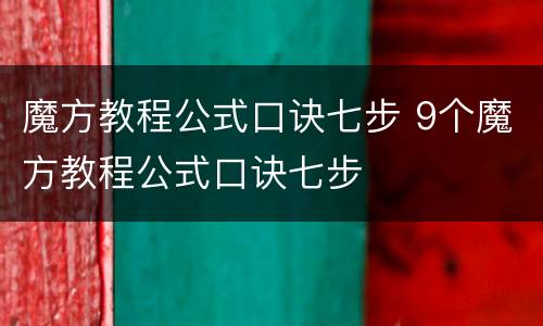 魔方教程公式口诀七步 9个魔方教程公式口诀七步