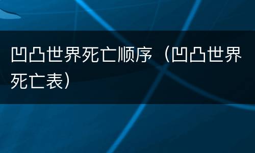 凹凸世界死亡顺序（凹凸世界死亡表）