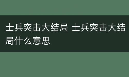 士兵突击大结局 士兵突击大结局什么意思