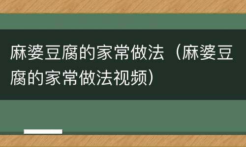 麻婆豆腐的家常做法（麻婆豆腐的家常做法视频）