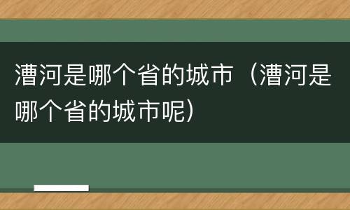 漕河是哪个省的城市（漕河是哪个省的城市呢）