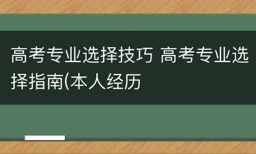 高考专业选择技巧 高考专业选择指南(本人经历